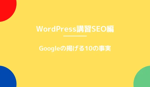 【WordPress研修（無料公開）SEO編 #001 ~Googleの掲げる10の事実~】
