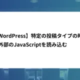 【WordPress】特定の投稿タイプの際に外部のJavaScriptを読み込む